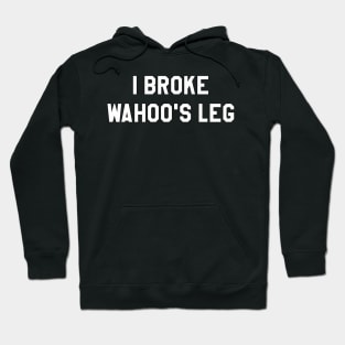 I Broke Wahoo's Leg Hoodie